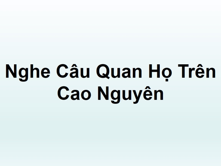 Nghe Câu Quan Họ Trên Cao Nguyên