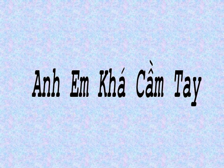 Anh Em Khá Cầm Tay