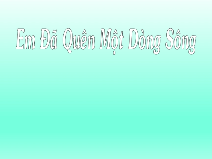 Em Đã Quên Một Dòng Sông