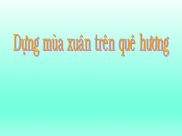 Dựng Mùa Xuân Trên Quê Hương