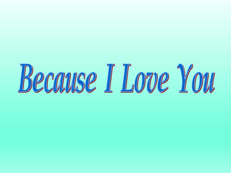 Because I love you