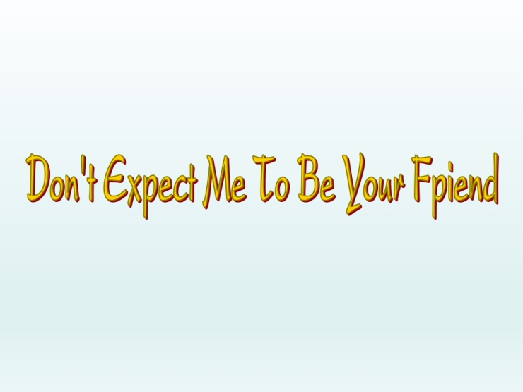 Do not Expect Me To Be Your Friend