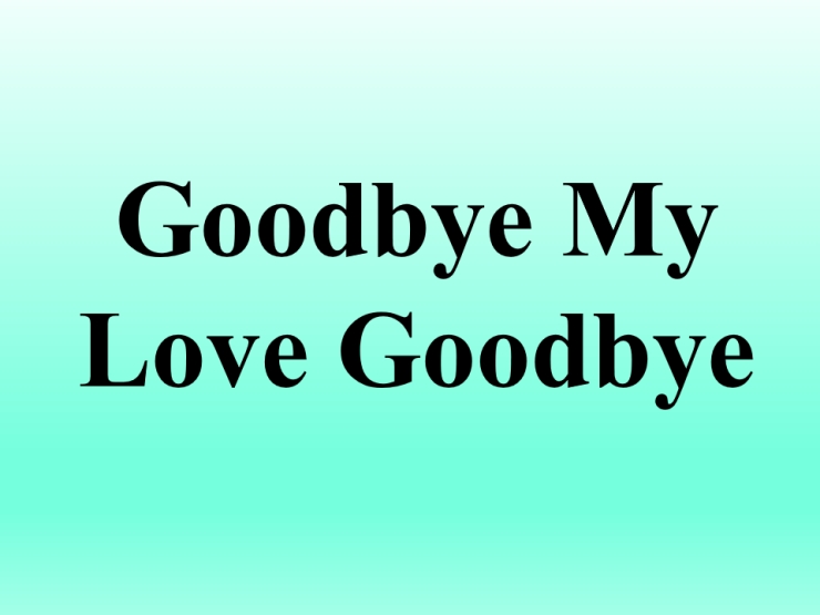 Goodbye My Love Goodbye