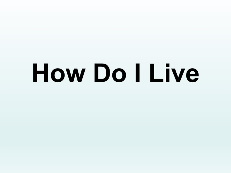 How Do I Live