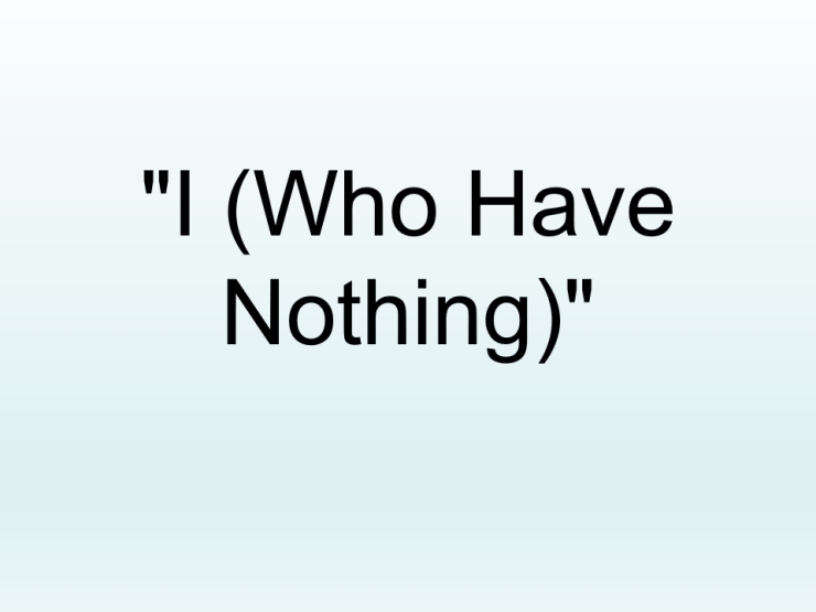 I (Who Have Nothing)