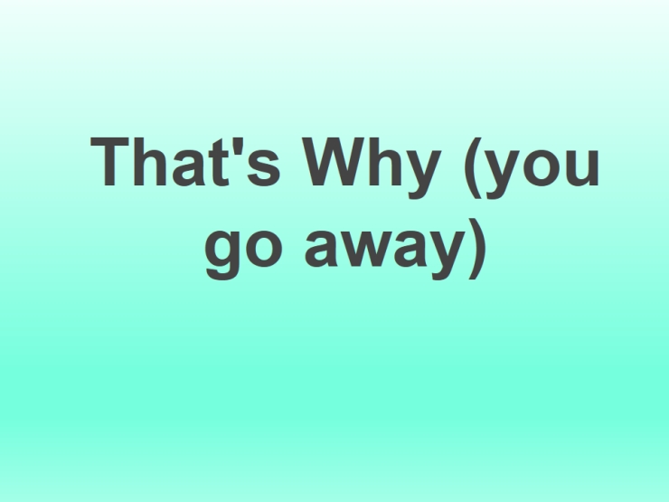 That is Why (you go away)